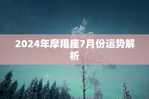 2025年摩羯座7月份运势解析