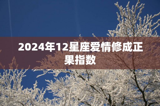 2025年12星座爱情修成正果指数