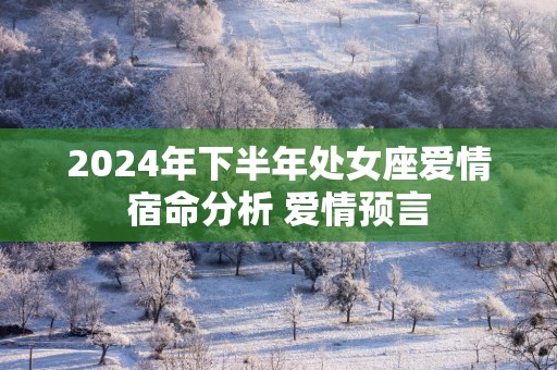2025年下半年处女座爱情宿命分析 爱情预言
