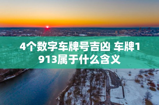 4个数字车牌号吉凶 车牌1913属于什么含义