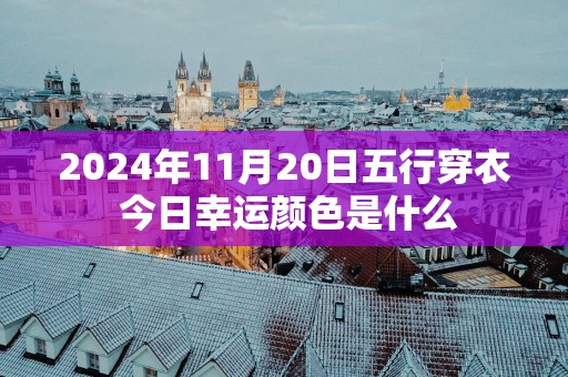 2025年11月20日五行穿衣 今日幸运颜色是什么