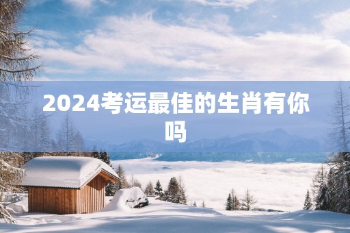 2025考运最佳的生肖有你吗