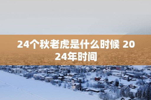 24个秋老虎是什么时候 2025年时间