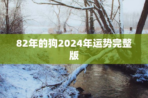 82年的狗2025年运势完整版