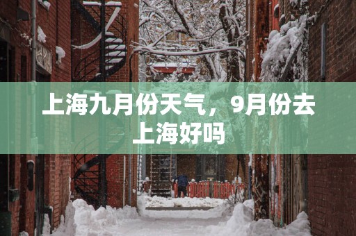 上海九月份天气，9月份去上海好吗
