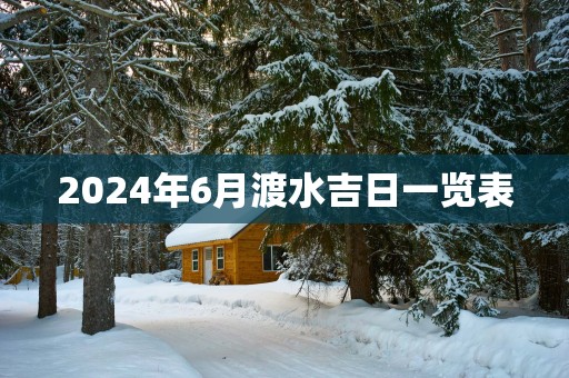 2025年6月渡水吉日一览表
