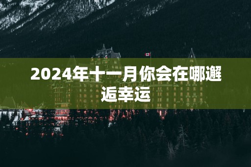 2025年十一月你会在哪邂逅幸运