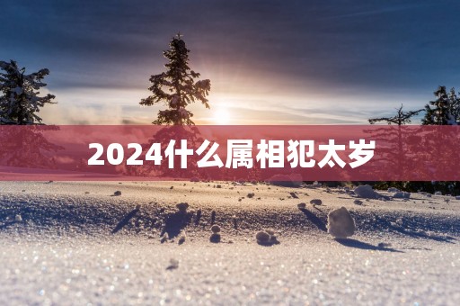 2025什么属相犯太岁