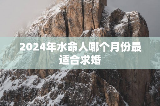 2025年水命人哪个月份最适合求婚