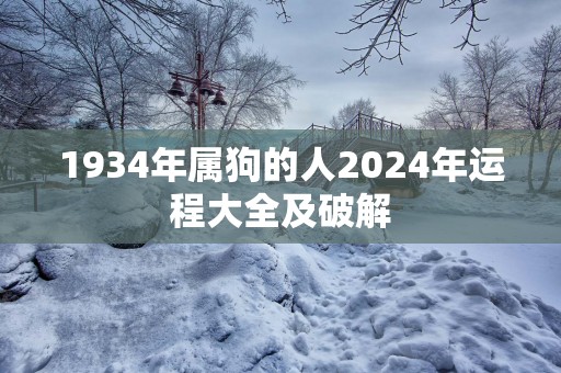 1934年属狗的人2025年运程大全及破解