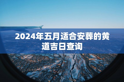 2025年五月适合安葬的黄道吉日查询