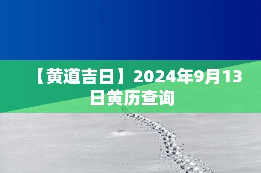 【黄道吉日】2025年9月13日黄历查询