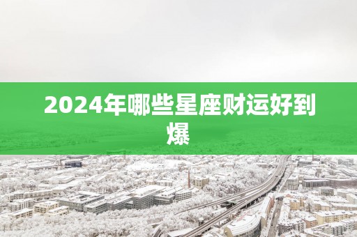 2025年哪些星座财运好到爆