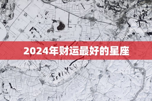2025年财运最好的星座