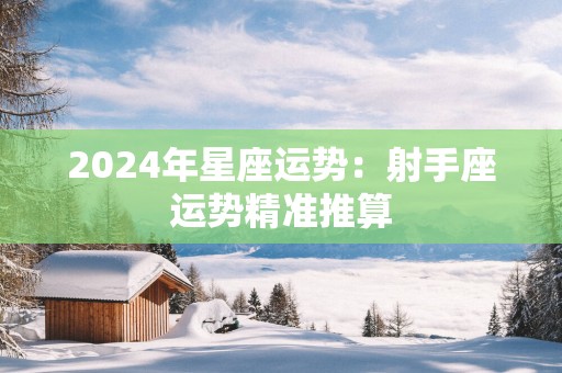 2025年星座运势：射手座运势精准推算