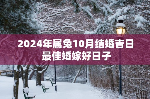 2025年属兔10月结婚吉日 最佳婚嫁好日子