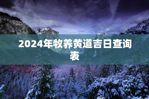 2025年牧养黄道吉日查询表