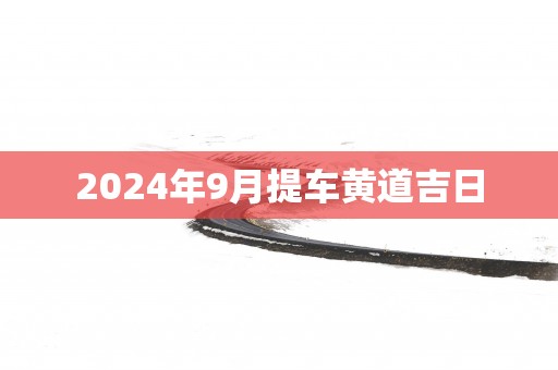 2025年9月提车黄道吉日