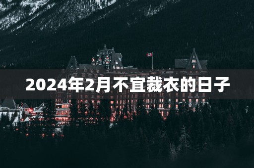 2025年2月不宜裁衣的日子