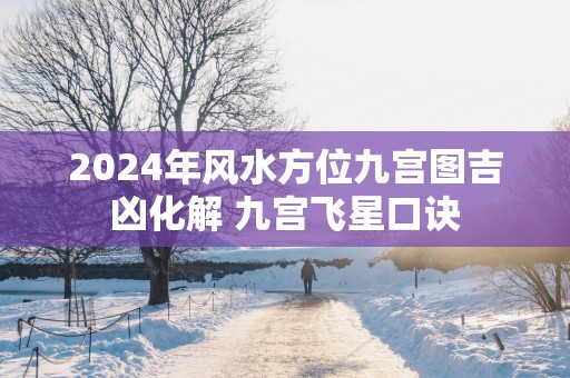 2025年风水方位九宫图吉凶化解 九宫飞星口诀
