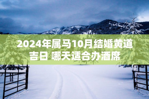 2025年属马10月结婚黄道吉日 哪天适合办酒席