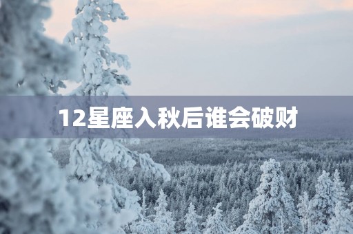 12星座入秋后谁会破财