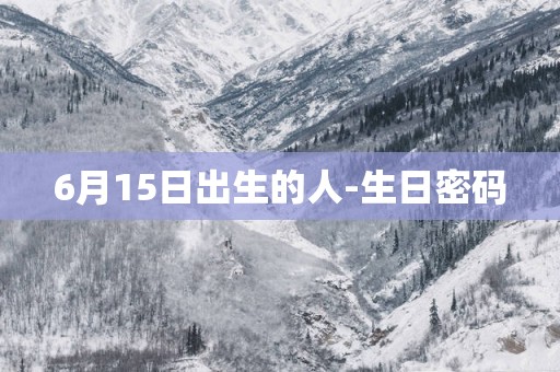 6月15日出生的人-生日密码