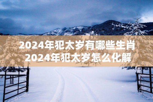 2025年犯太岁有哪些生肖 2025年犯太岁怎么化解