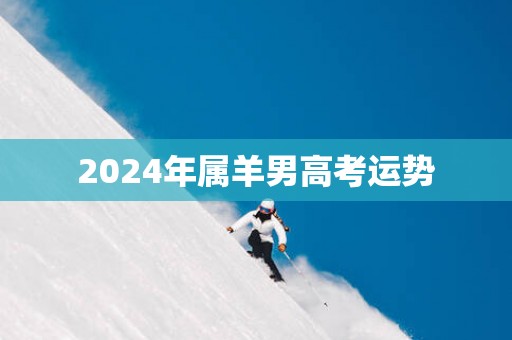 2025年属羊男高考运势