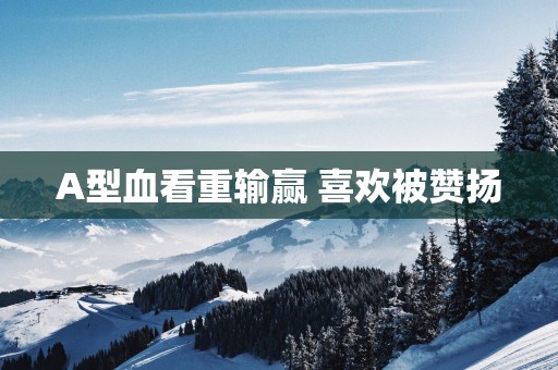 A型血看重输赢 喜欢被赞扬