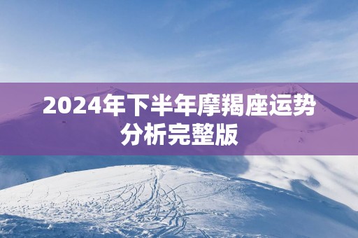 2025年下半年摩羯座运势分析完整版