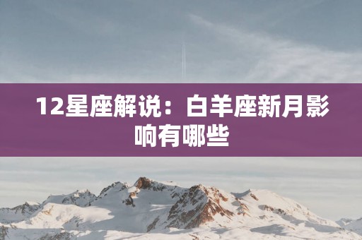 12星座解说：白羊座新月影响有哪些