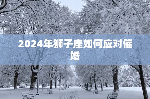 2025年狮子座如何应对催婚