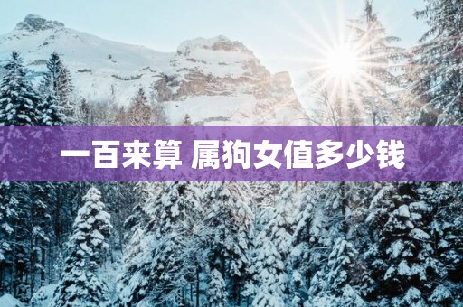 一百来算 属狗女值多少钱