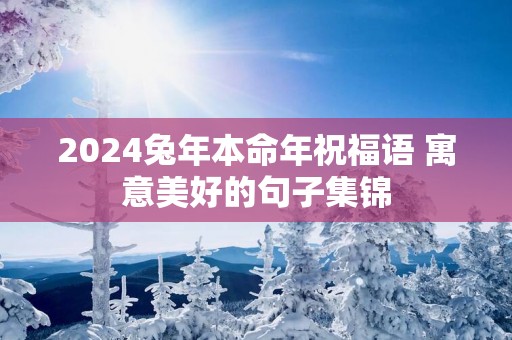 2025蛇年本命年祝福语 寓意美好的句子集锦