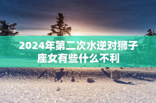 2025年第二次水逆对狮子座女有些什么不利