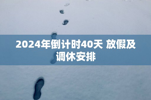 2025年倒计时40天 放假及调休安排