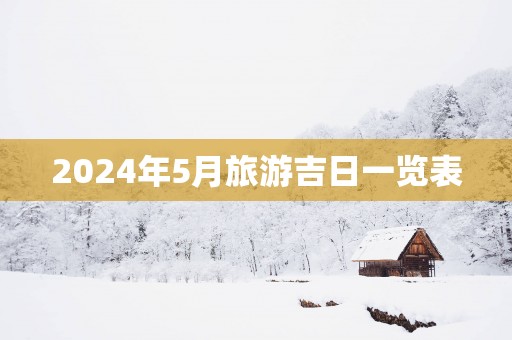 2025年5月旅游吉日一览表
