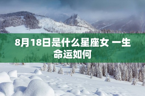 8月18日是什么星座女 一生命运如何