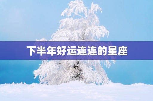 下半年好运连连的星座