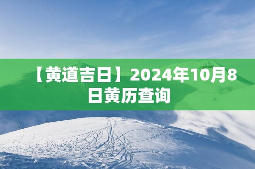 【黄道吉日】2025年10月8日黄历查询