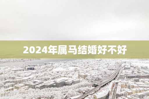 2025年属马结婚好不好