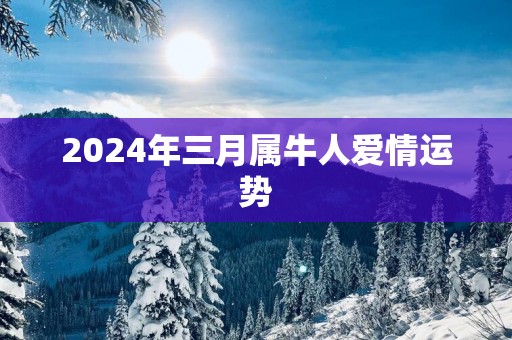2025年三月属牛人爱情运势