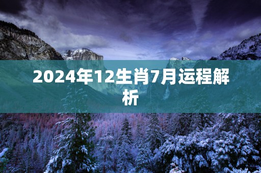 2025年12生肖7月运程解析