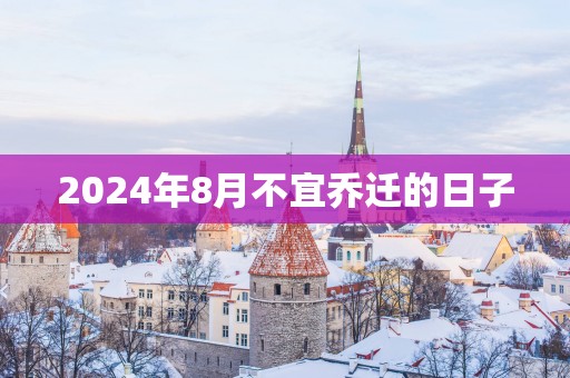2025年8月不宜乔迁的日子