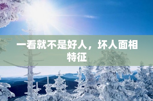 一看就不是好人，坏人面相特征