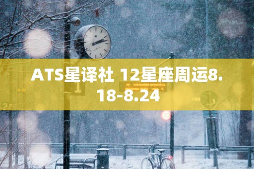 ATS星译社 12星座周运8.18-8.24