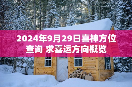 2025年9月29日喜神方位查询 求喜运方向概览