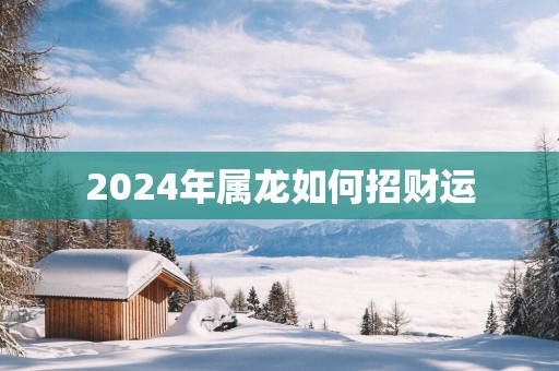 2025年属龙如何招财运