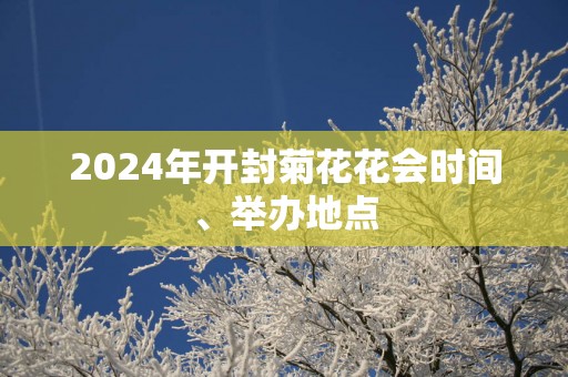 2025年开封菊花花会时间、举办地点